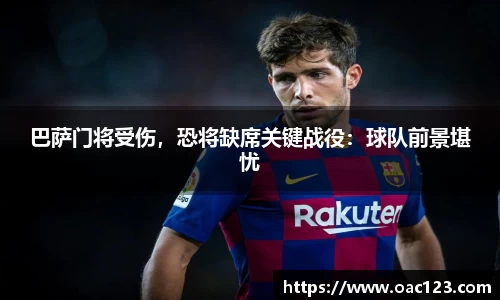巴萨门将受伤，恐将缺席关键战役：球队前景堪忧