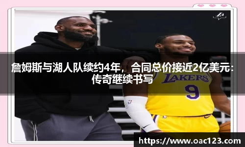 詹姆斯与湖人队续约4年，合同总价接近2亿美元：传奇继续书写