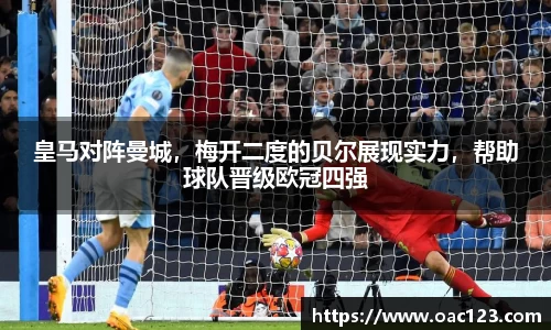 皇马对阵曼城，梅开二度的贝尔展现实力，帮助球队晋级欧冠四强
