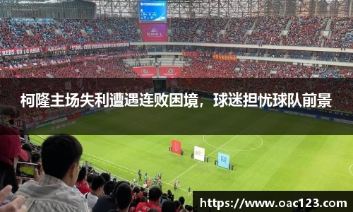 柯隆主场失利遭遇连败困境，球迷担忧球队前景