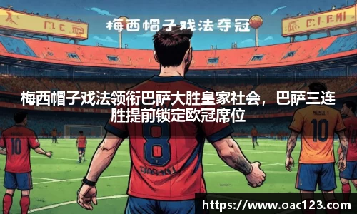 梅西帽子戏法领衔巴萨大胜皇家社会，巴萨三连胜提前锁定欧冠席位