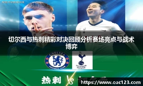 切尔西与热刺精彩对决回顾分析赛场亮点与战术博弈